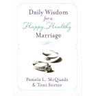 Daily Wisdom For A Happy Healthy Marriage By Pamela L McQuade & Toni Sortor